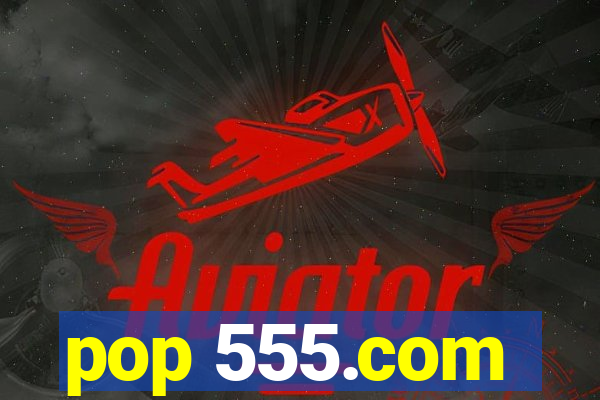pop 555.com